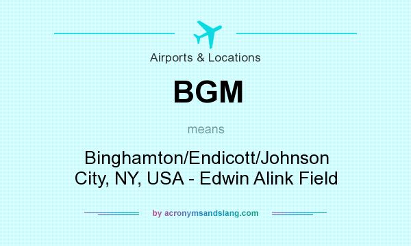 What does BGM mean? It stands for Binghamton/Endicott/Johnson City, NY, USA - Edwin Alink Field