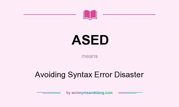 What does ASED mean? It stands for Avoiding Syntax Error Disaster