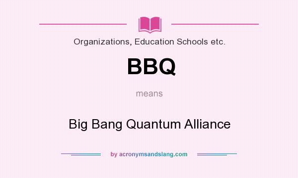 What does BBQ mean? It stands for Big Bang Quantum Alliance