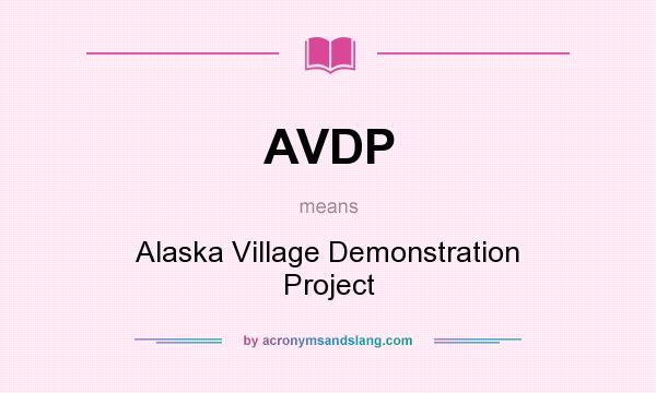 What does AVDP mean? It stands for Alaska Village Demonstration Project