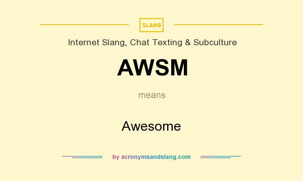 What does AWSM mean? It stands for Awesome