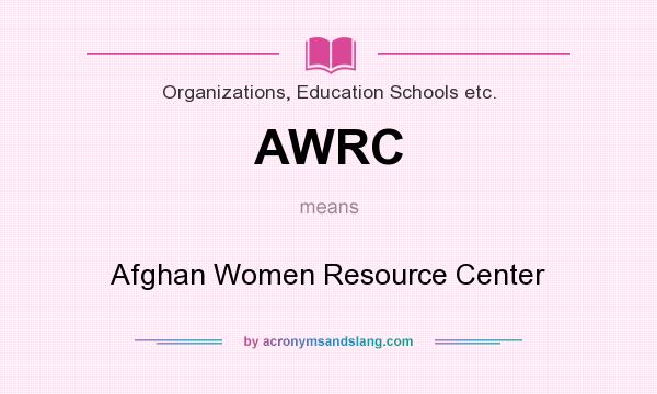 What does AWRC mean? It stands for Afghan Women Resource Center