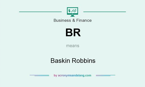 What does BR mean? It stands for Baskin Robbins
