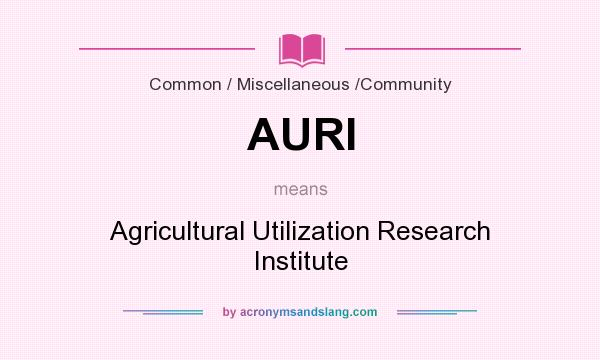 What does AURI mean? It stands for Agricultural Utilization Research Institute