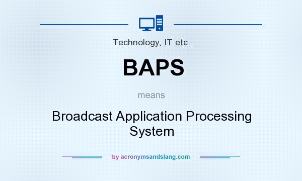 What does BAPS mean? It stands for Broadcast Application Processing System