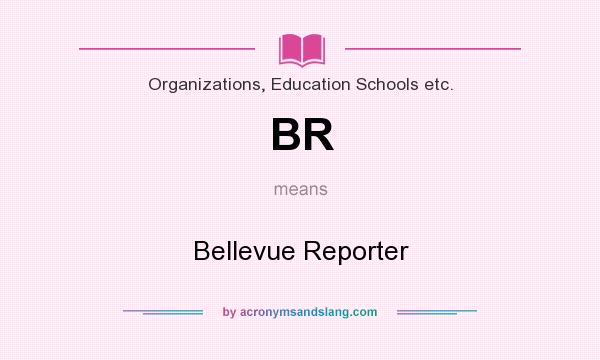 What does BR mean? It stands for Bellevue Reporter
