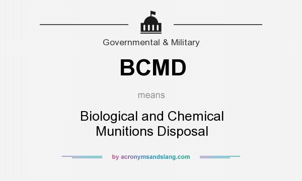 What does BCMD mean? It stands for Biological and Chemical Munitions Disposal