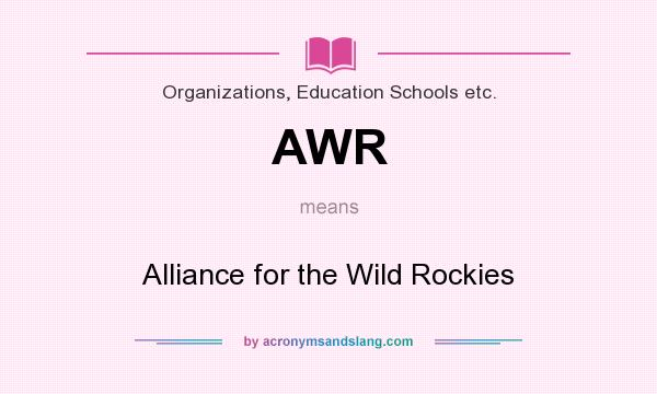 What does AWR mean? It stands for Alliance for the Wild Rockies