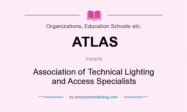 What does ATLAS mean? It stands for Association of Technical Lighting and Access Specialists