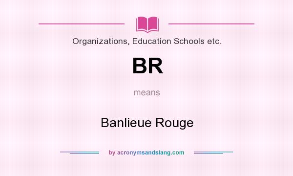 What does BR mean? It stands for Banlieue Rouge