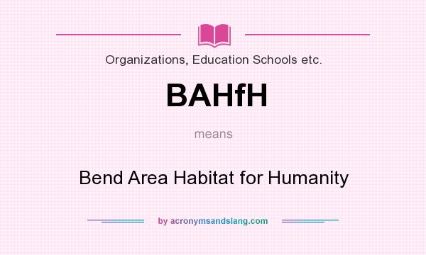 What does BAHfH mean? It stands for Bend Area Habitat for Humanity