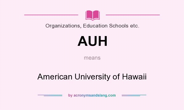 What does AUH mean? It stands for American University of Hawaii