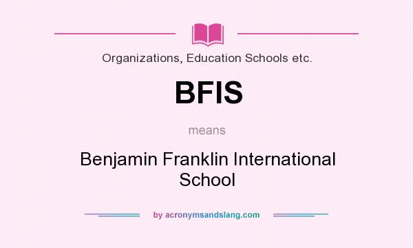 What does BFIS mean? It stands for Benjamin Franklin International School