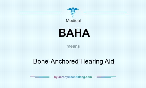 What does BAHA mean? It stands for Bone-Anchored Hearing Aid