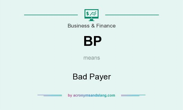 What does BP mean? It stands for Bad Payer