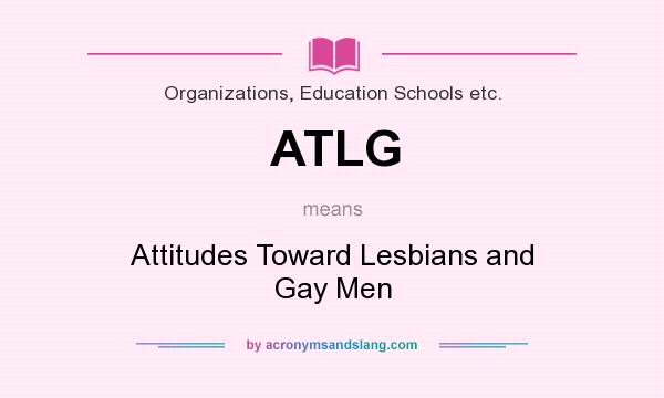 What does ATLG mean? It stands for Attitudes Toward Lesbians and Gay Men