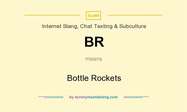 What does BR mean? It stands for Bottle Rockets