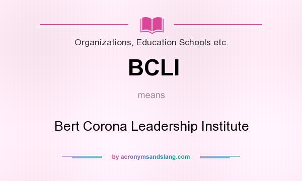 What does BCLI mean? It stands for Bert Corona Leadership Institute