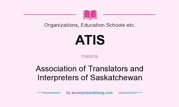 What does ATIS mean? It stands for Association of Translators and Interpreters of Saskatchewan