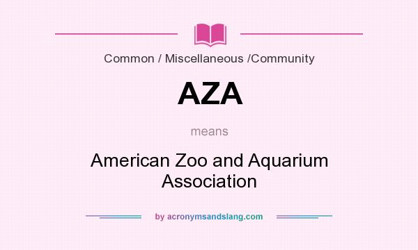 What does AZA mean? It stands for American Zoo and Aquarium Association