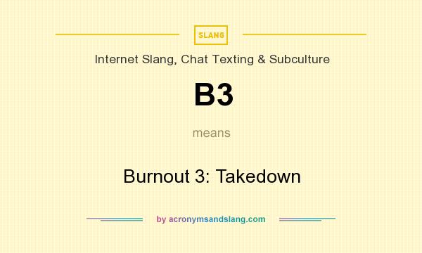 What does B3 mean? It stands for Burnout 3: Takedown