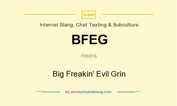 What does BFEG mean? It stands for Big Freakin` Evil Grin
