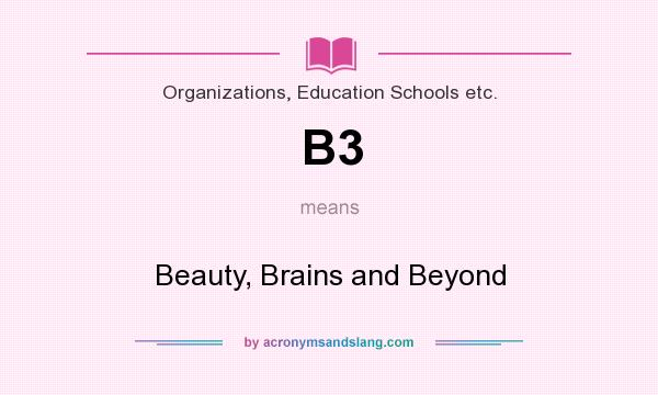 What does B3 mean? It stands for Beauty, Brains and Beyond