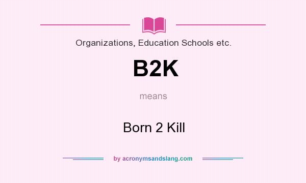 What does B2K mean? It stands for Born 2 Kill