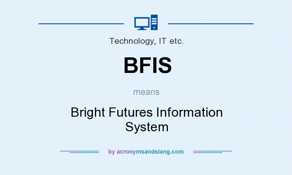 What does BFIS mean? It stands for Bright Futures Information System