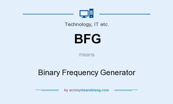 What does BFG mean? It stands for Binary Frequency Generator