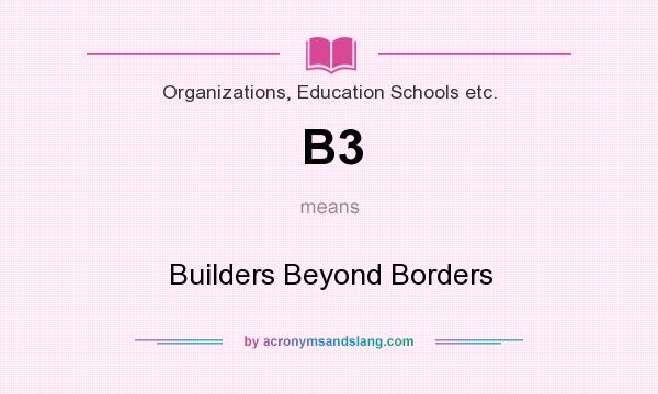 What does B3 mean? It stands for Builders Beyond Borders