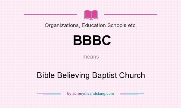 What does BBBC mean? It stands for Bible Believing Baptist Church