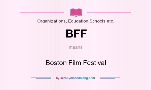 What does BFF mean? It stands for Boston Film Festival