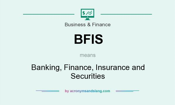 What does BFIS mean? It stands for Banking, Finance, Insurance and Securities