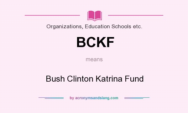 What does BCKF mean? It stands for Bush Clinton Katrina Fund