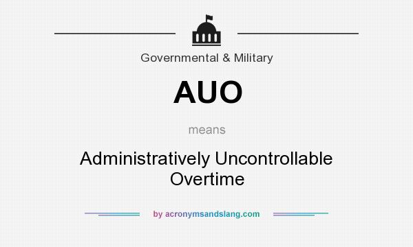 What does AUO mean? It stands for Administratively Uncontrollable Overtime