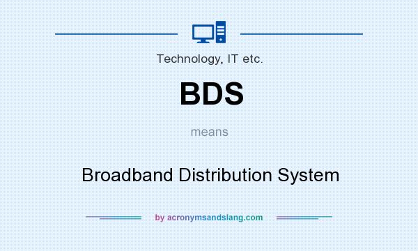 What does BDS mean? It stands for Broadband Distribution System