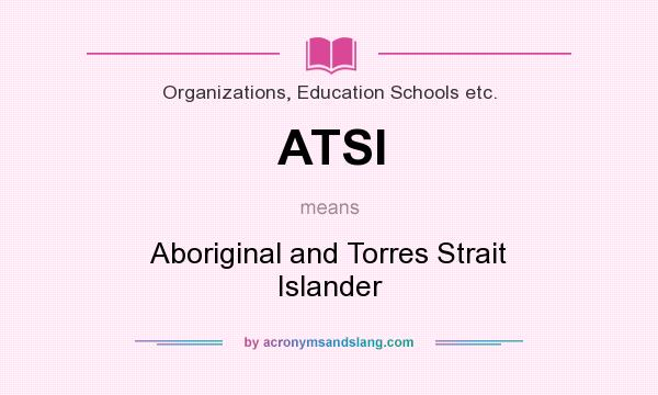 What does ATSI mean? It stands for Aboriginal and Torres Strait Islander