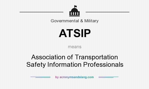 What does ATSIP mean? It stands for Association of Transportation Safety Information Professionals