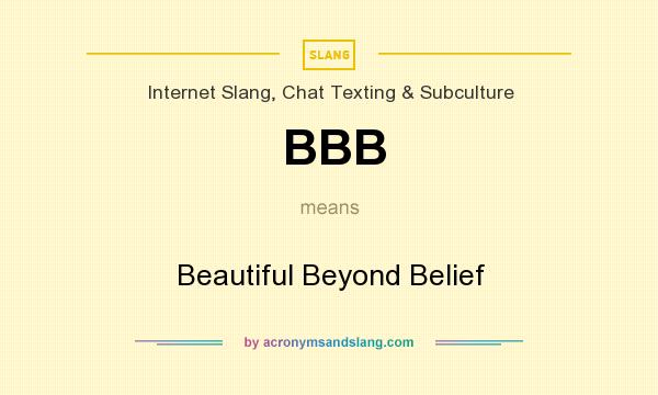 What does BBB mean? It stands for Beautiful Beyond Belief