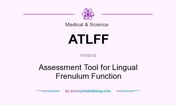 What does ATLFF mean? It stands for Assessment Tool for Lingual Frenulum Function