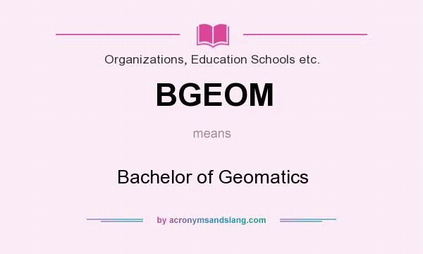 What does BGEOM mean? It stands for Bachelor of Geomatics