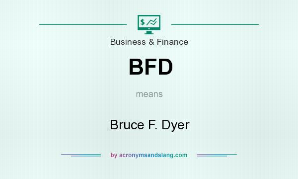 What does BFD mean? It stands for Bruce F. Dyer