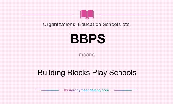 What does BBPS mean? It stands for Building Blocks Play Schools