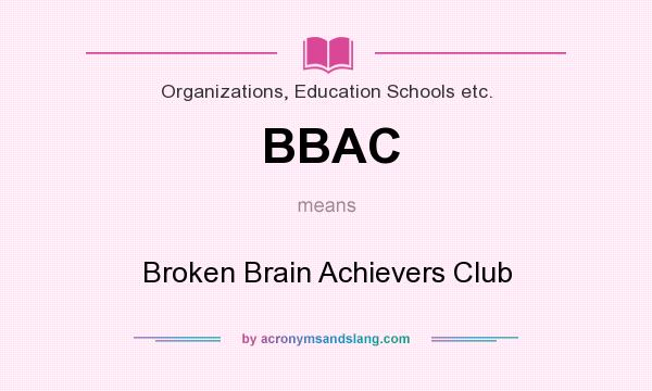 What does BBAC mean? It stands for Broken Brain Achievers Club