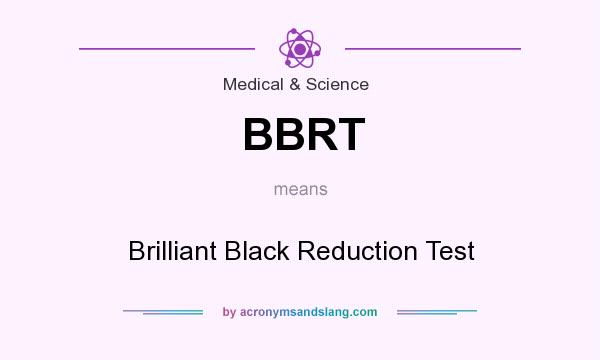 What does BBRT mean? It stands for Brilliant Black Reduction Test