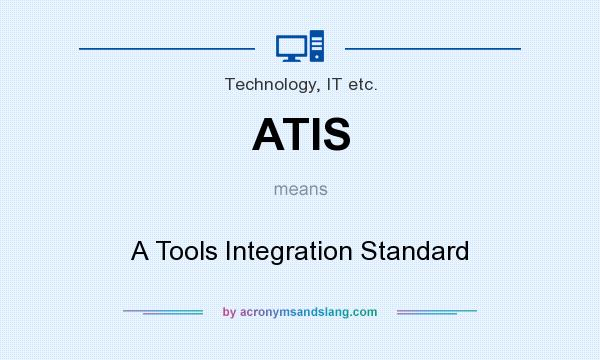 What does ATIS mean? It stands for A Tools Integration Standard