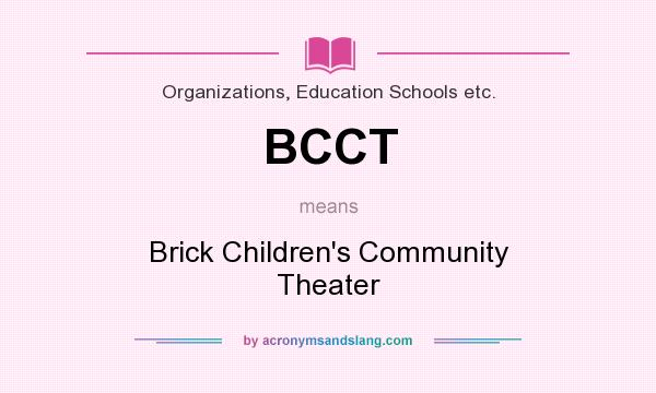 What does BCCT mean? It stands for Brick Children`s Community Theater