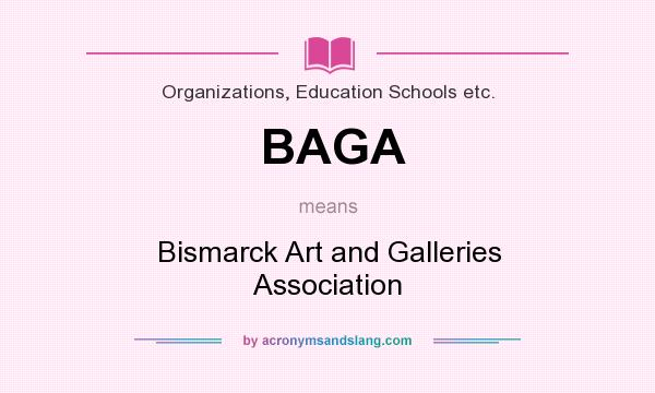 What does BAGA mean? It stands for Bismarck Art and Galleries Association