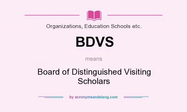 What does BDVS mean? It stands for Board of Distinguished Visiting Scholars